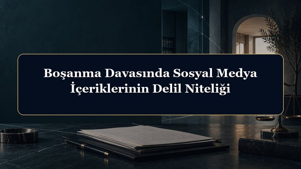 Boşanma Davasında Sosyal Medya İçeriklerinin Delil Niteliği
