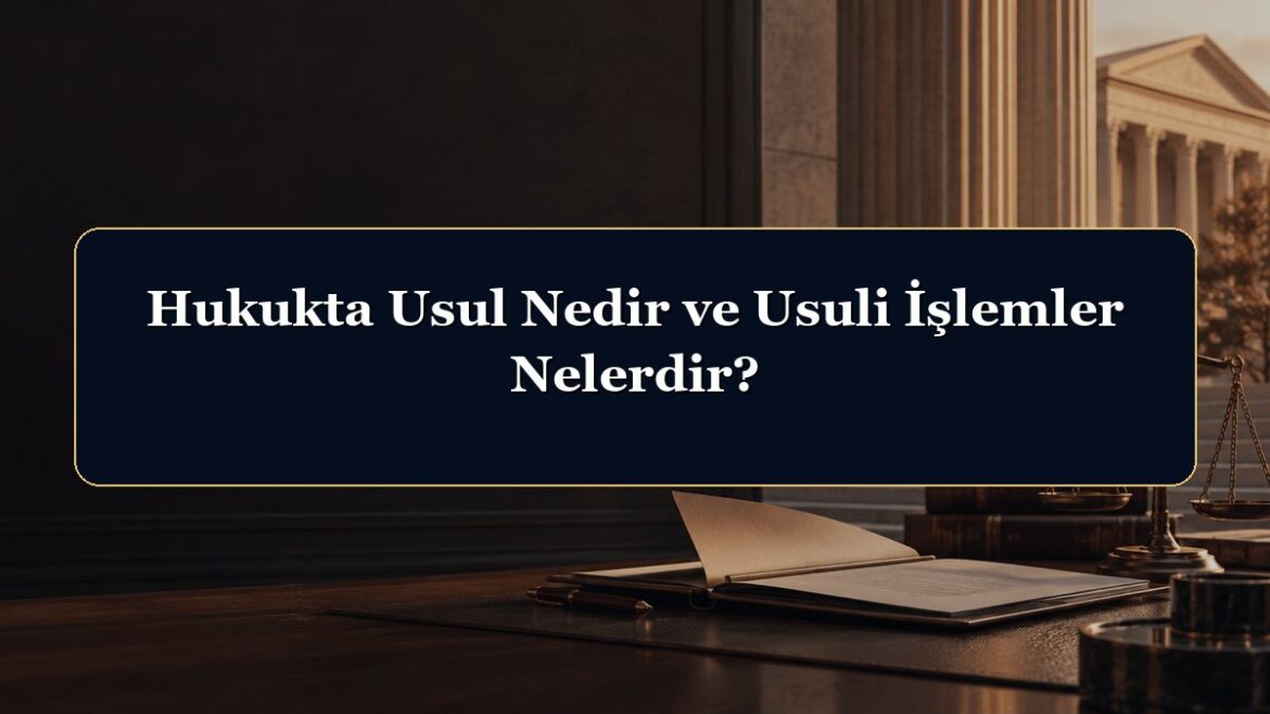 Hukukta Usul Nedir ve Usuli İşlemler Nelerdir?