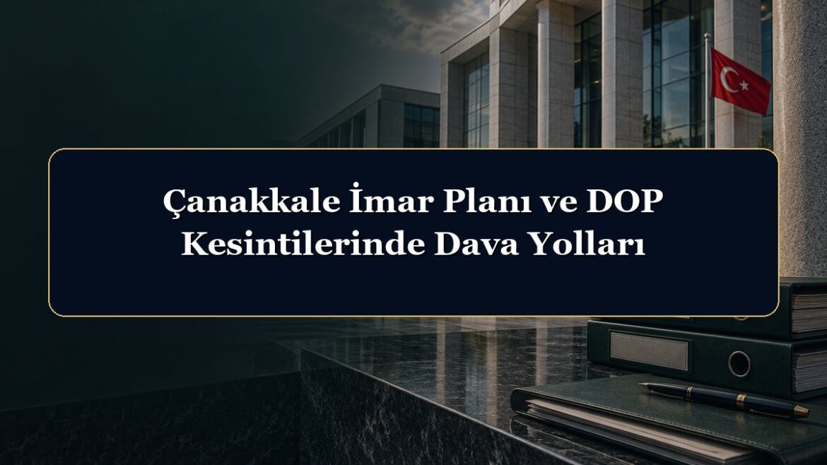 Çanakkale İmar Planı ve DOP Kesintilerinde Dava Yolları