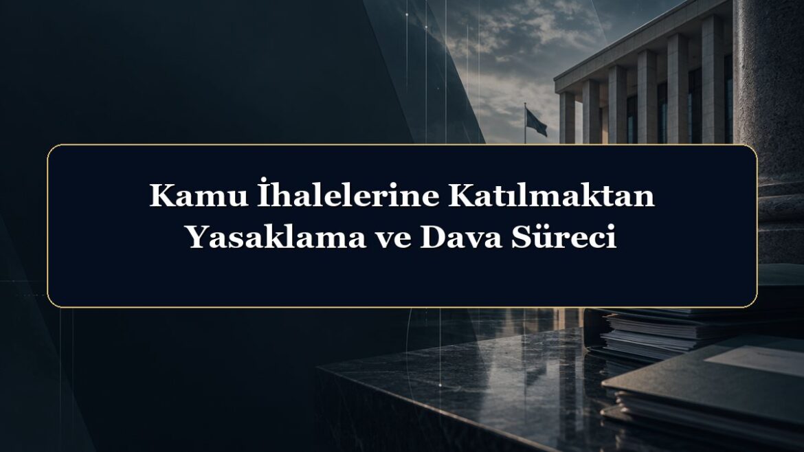 Kamu İhalelerine Katılmaktan Yasaklama ve Dava Süreci