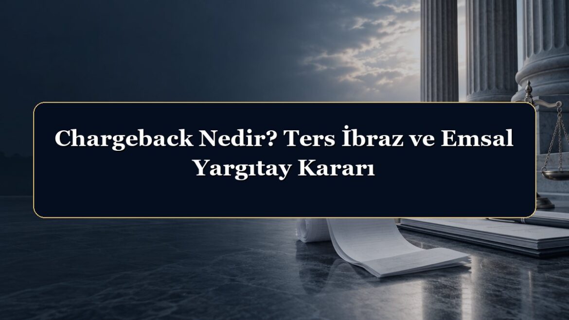 Chargeback Nedir? Ters İbraz ve Emsal Yargıtay Kararı