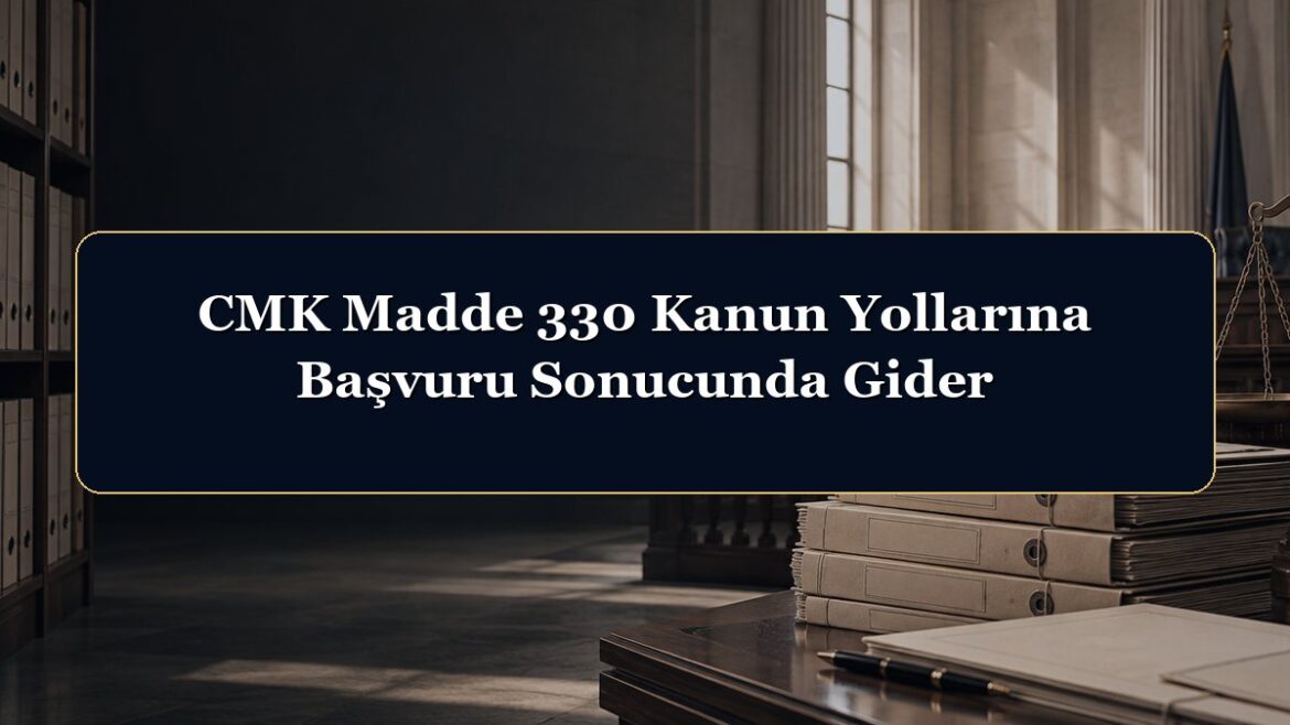 CMK Madde 330 Kanun Yollarına Başvuru Sonucunda Gider