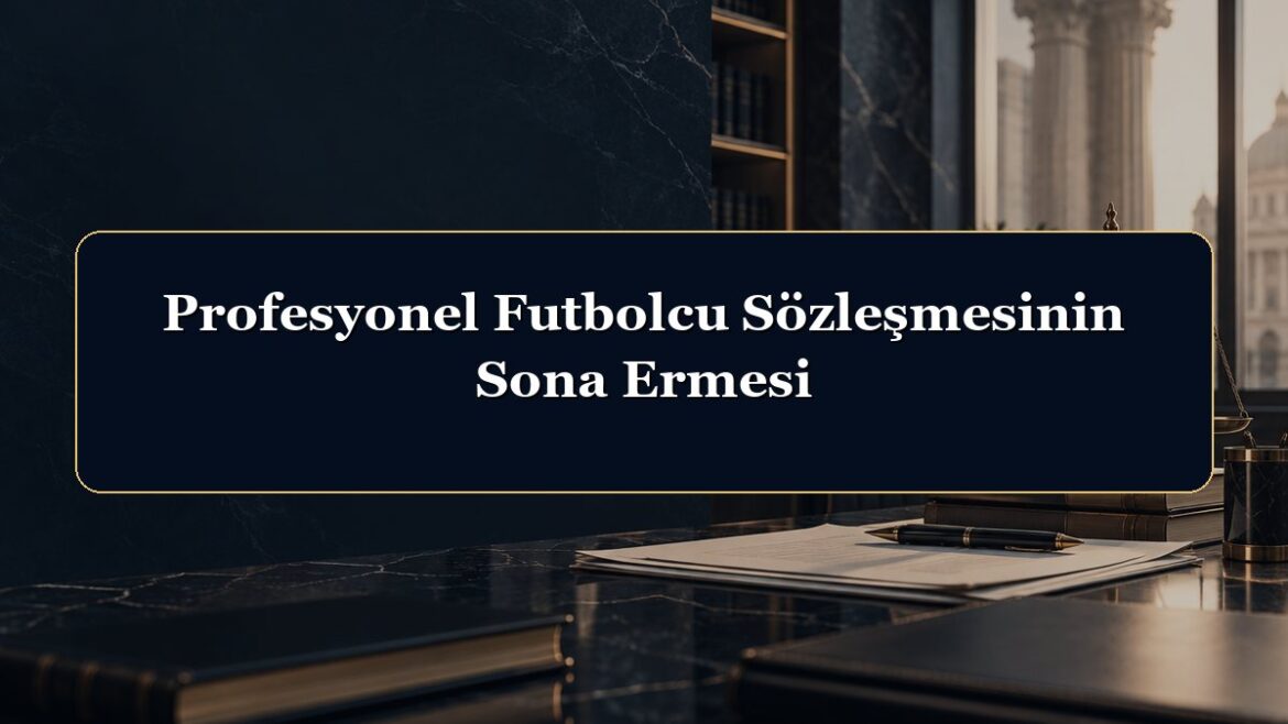 Profesyonel Futbolcu Sözleşmesinin Sona Ermesi