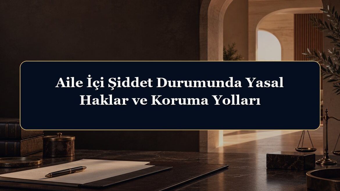 Aile İçi Şiddet Durumunda Yasal Haklar ve Koruma Yolları