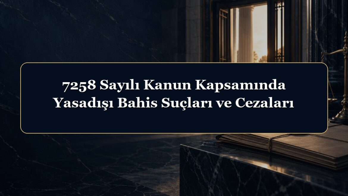 7258 Sayılı Kanun Kapsamında Yasadışı Bahis Suçları ve Cezaları