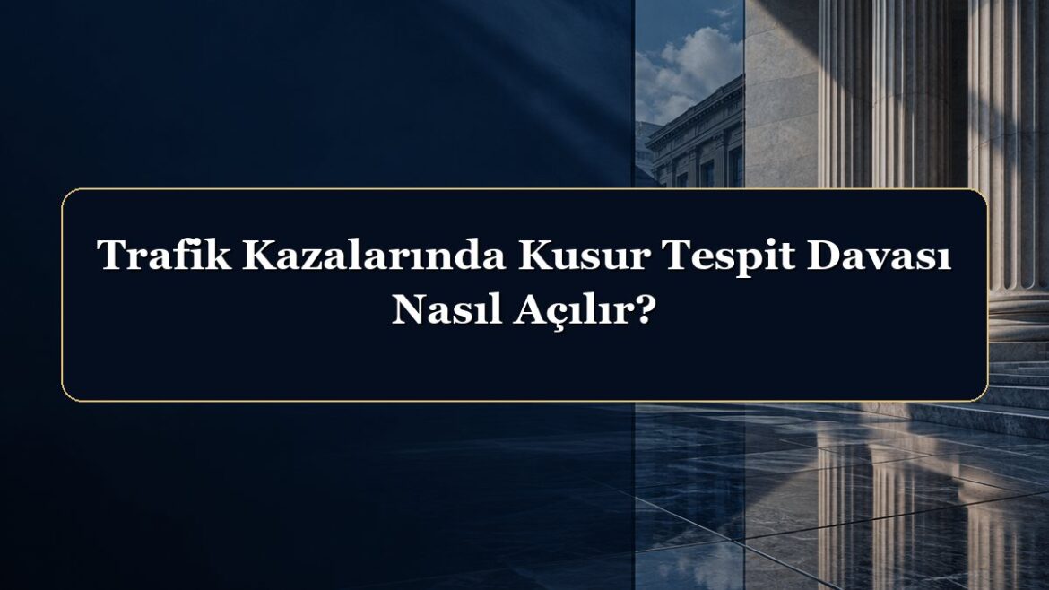 Trafik Kazalarında Kusur Tespit Davası Nasıl Açılır?
