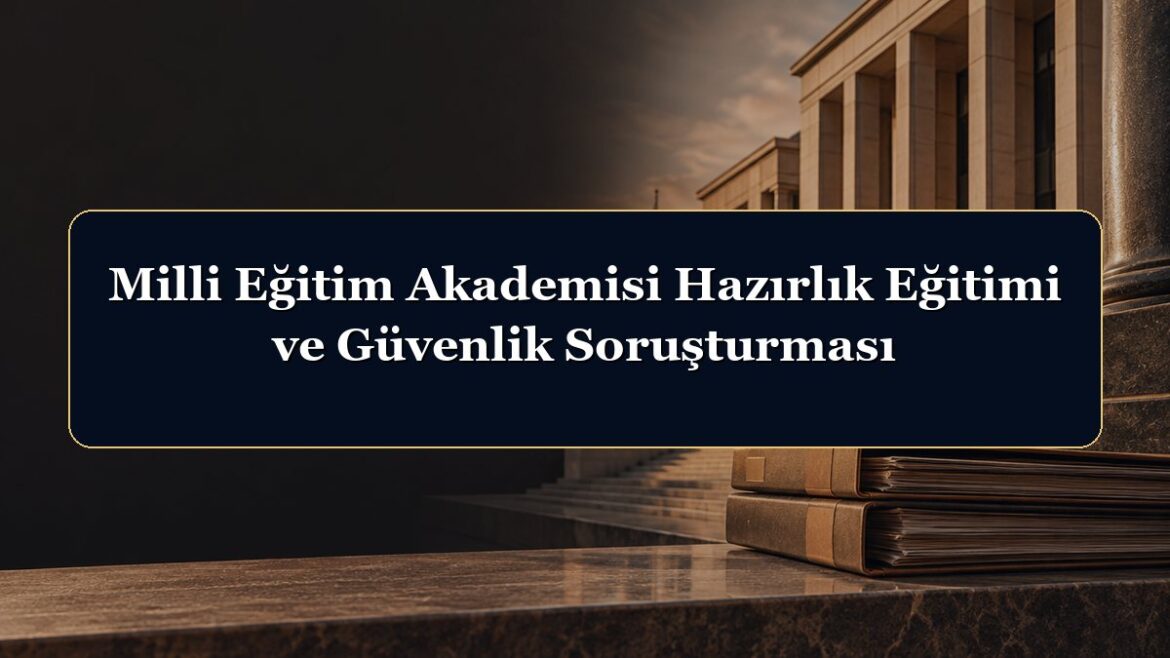 Milli Eğitim Akademisi Hazırlık Eğitimi ve Güvenlik Soruşturması