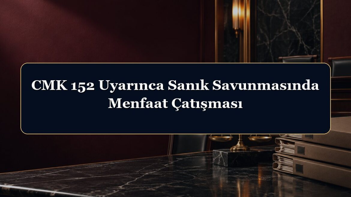 CMK 152 Uyarınca Sanık Savunmasında Menfaat Çatışması