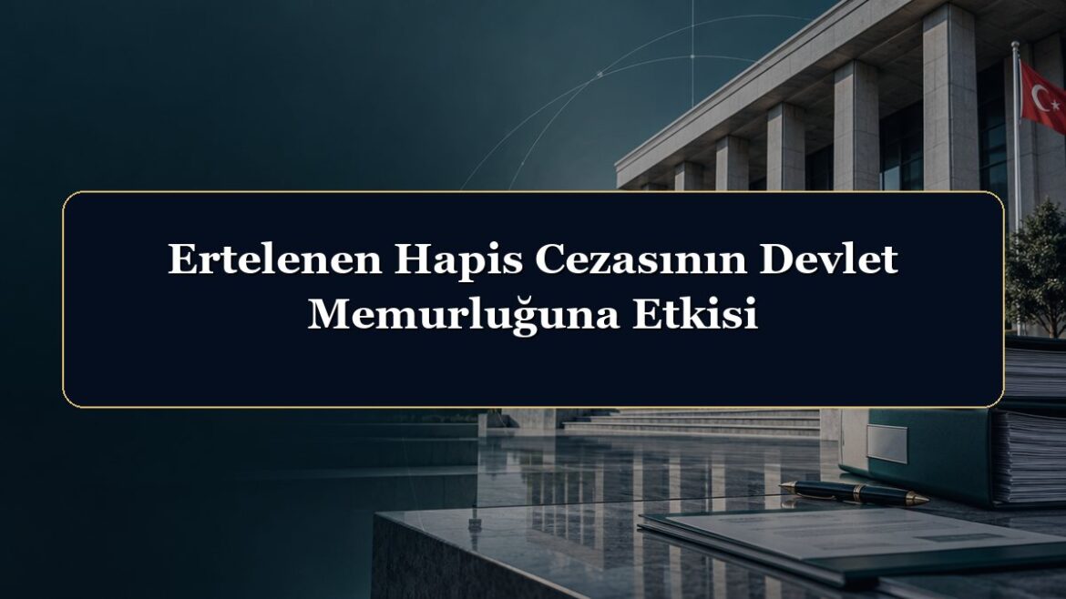 Ertelenen Hapis Cezasının Devlet Memurluğuna Etkisi