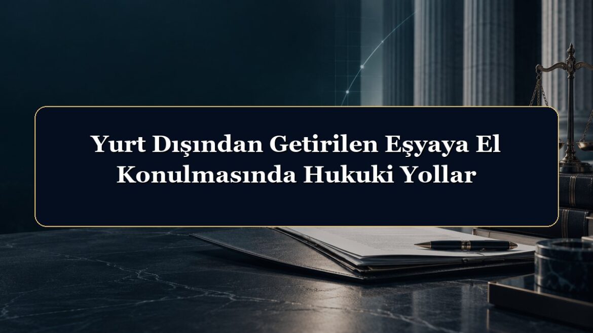 Yurt Dışından Getirilen Eşyaya El Konulmasında Hukuki Yollar