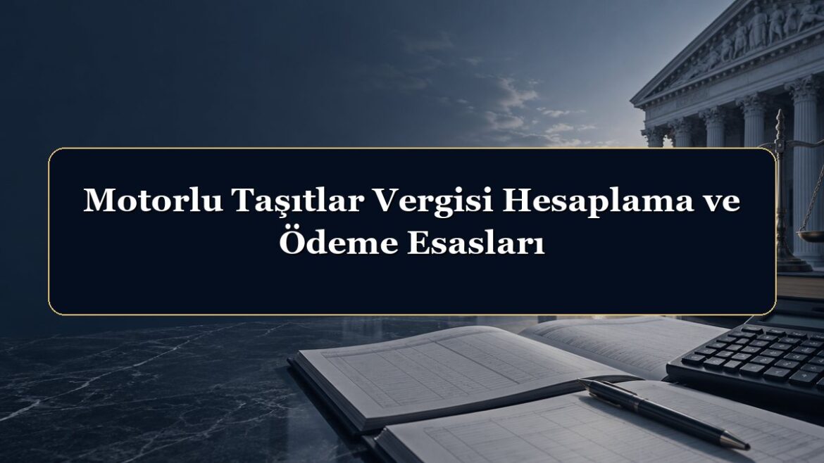 Motorlu Taşıtlar Vergisi Hesaplama ve Ödeme Esasları