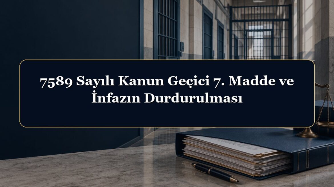 7589 Sayılı Kanun Geçici 7. Madde ve İnfazın Durdurulması