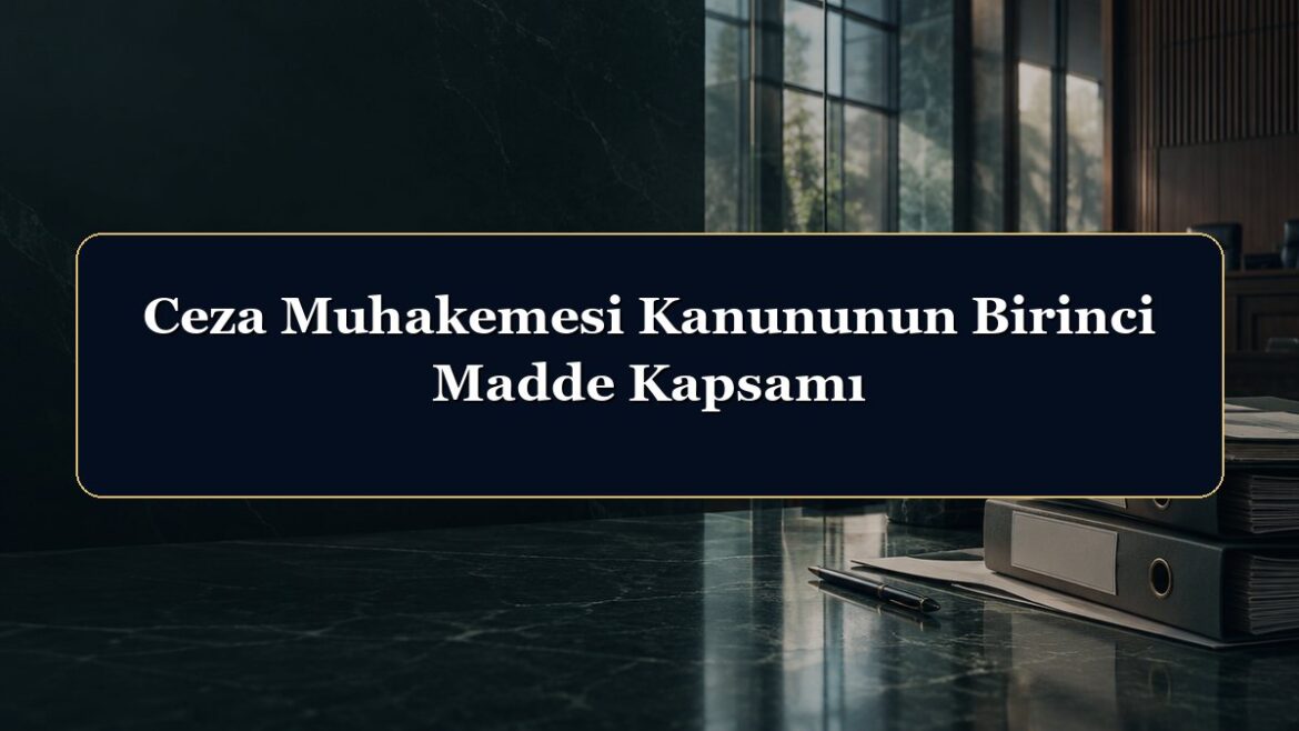Ceza Muhakemesi Kanununun Birinci Madde Kapsamı