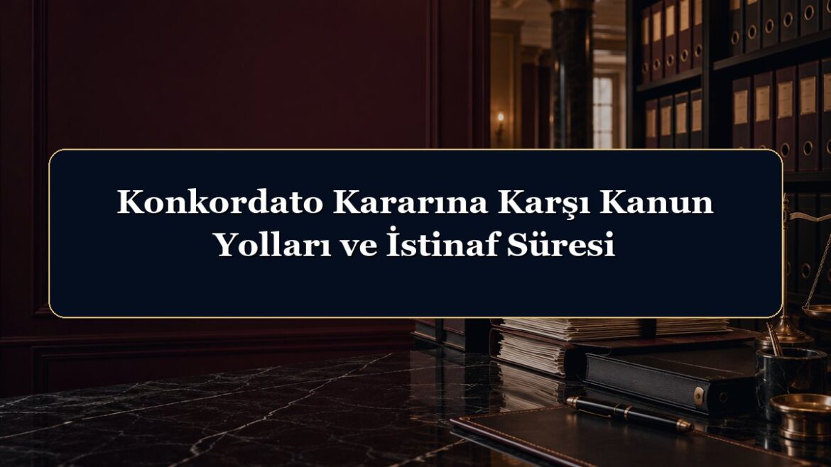 Konkordato Kararına Karşı Kanun Yolları ve İstinaf Süresi