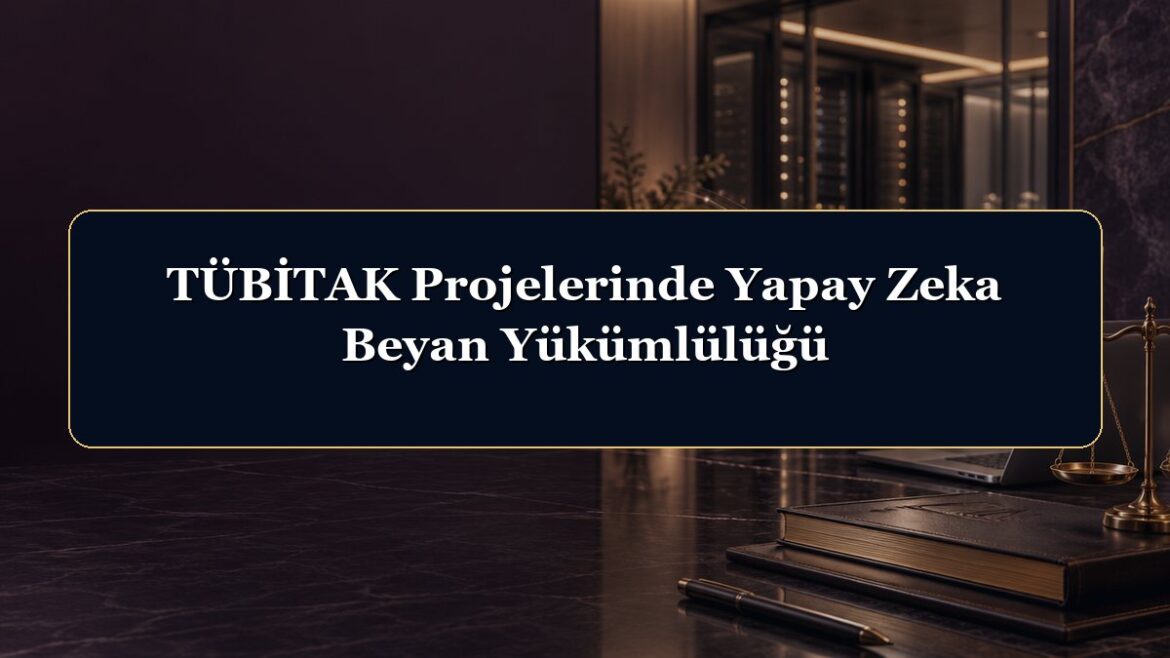 TÜBİTAK Projelerinde Yapay Zeka Beyan Yükümlülüğü