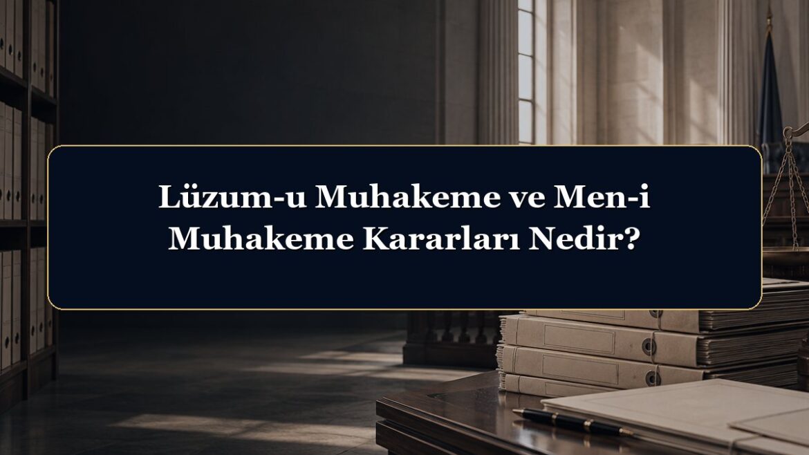 Lüzum-u Muhakeme ve Men-i Muhakeme Kararları Nedir?