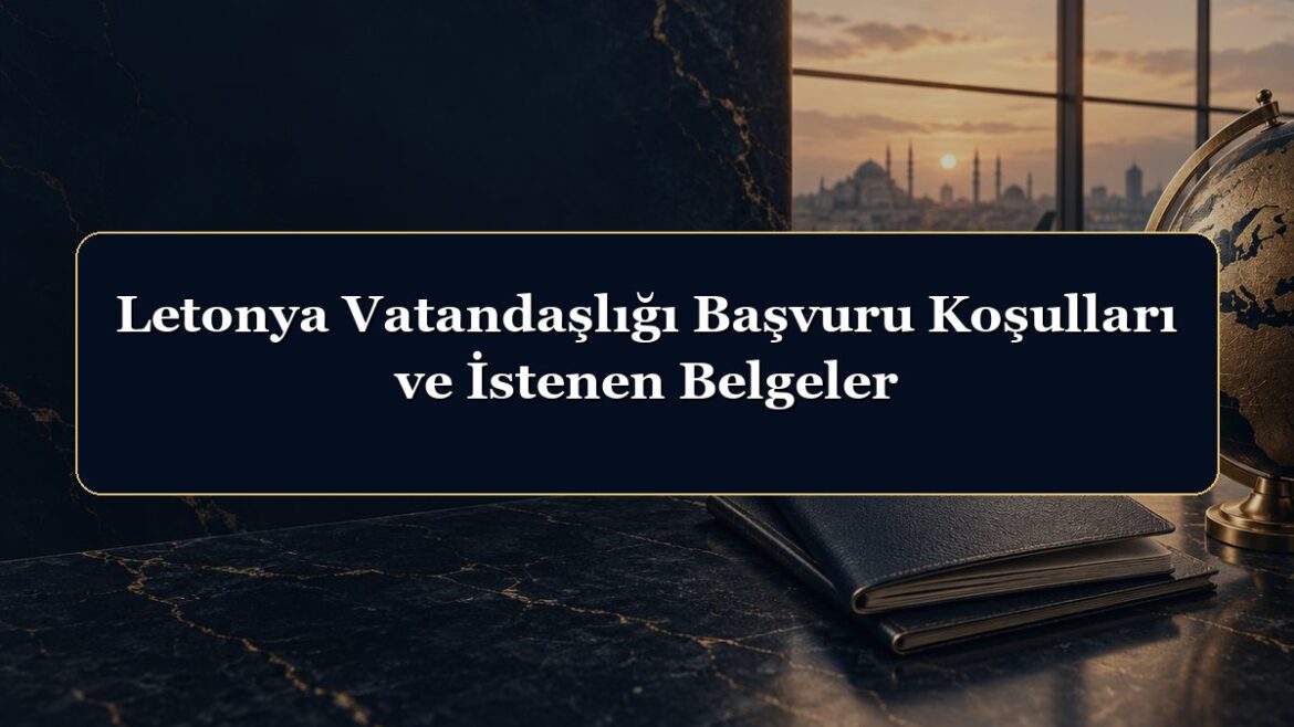 Letonya Vatandaşlığı Başvuru Koşulları ve İstenen Belgeler