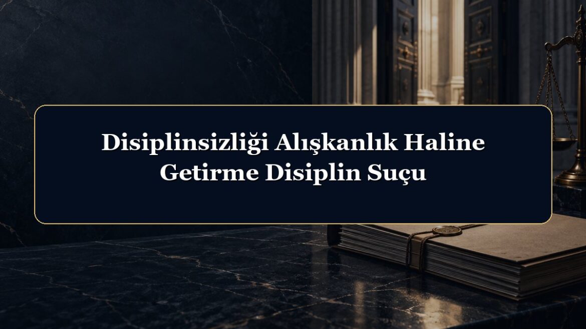 Disiplinsizliği Alışkanlık Haline Getirme Disiplin Suçu