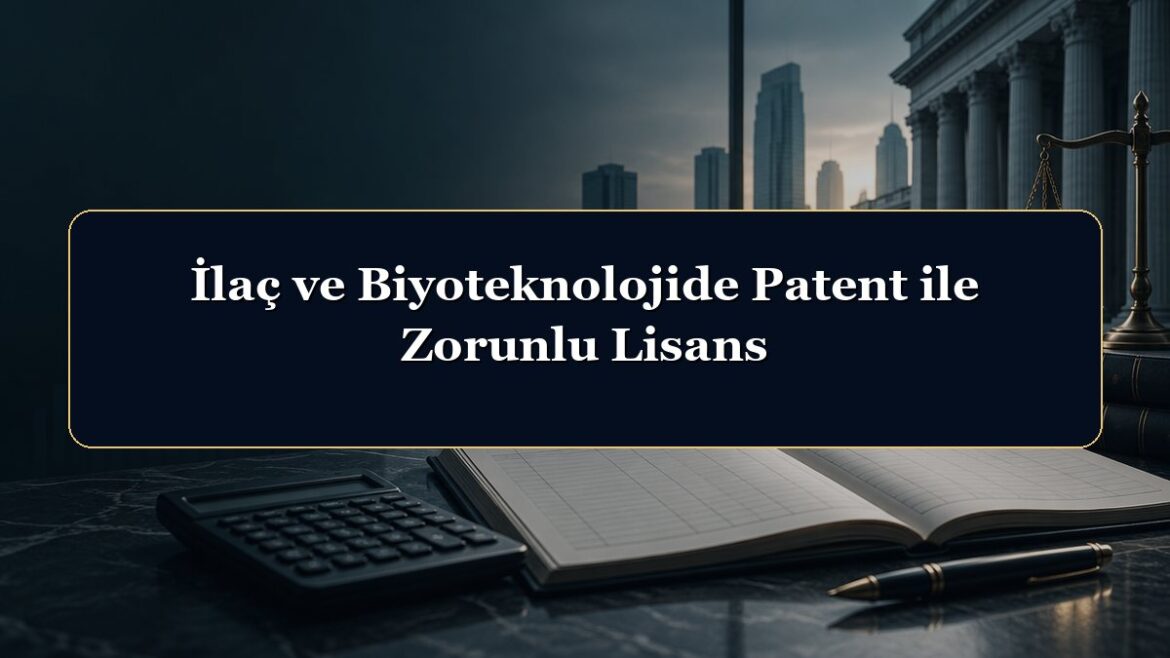 İlaç ve Biyoteknolojide Patent ile Zorunlu Lisans
