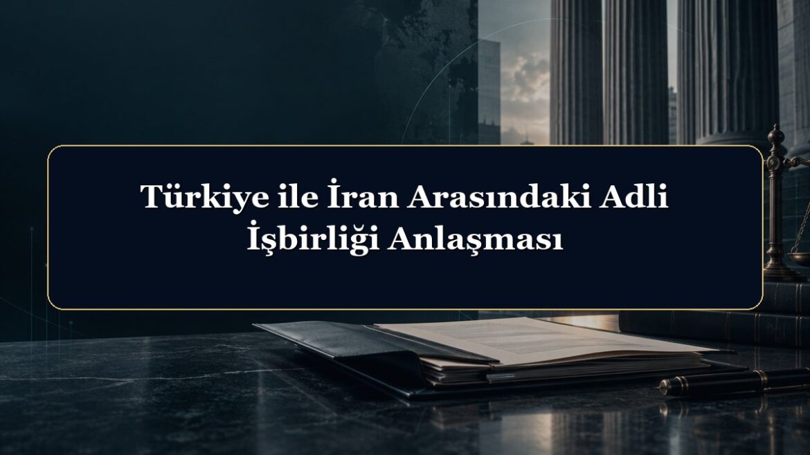 Türkiye ile İran Arasındaki Adli İşbirliği Anlaşması