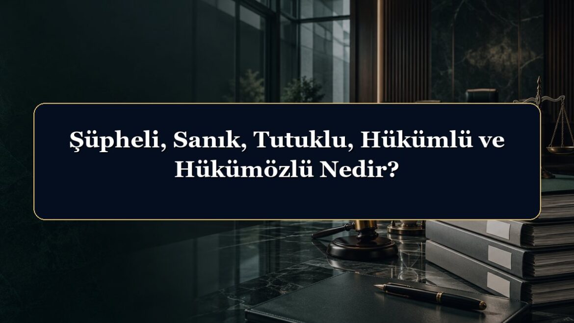 Şüpheli, Sanık, Tutuklu, Hükümlü ve Hükümözlü Nedir?