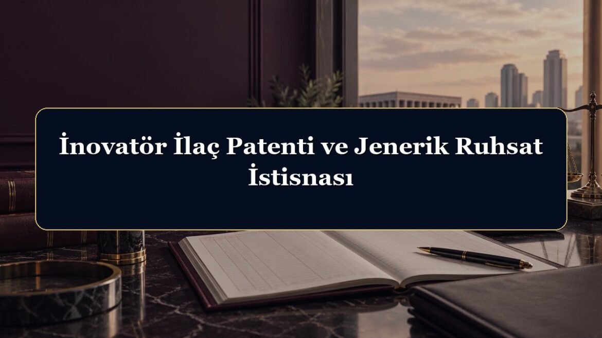 İnovatör İlaç Patenti ve Jenerik Ruhsat İstisnası