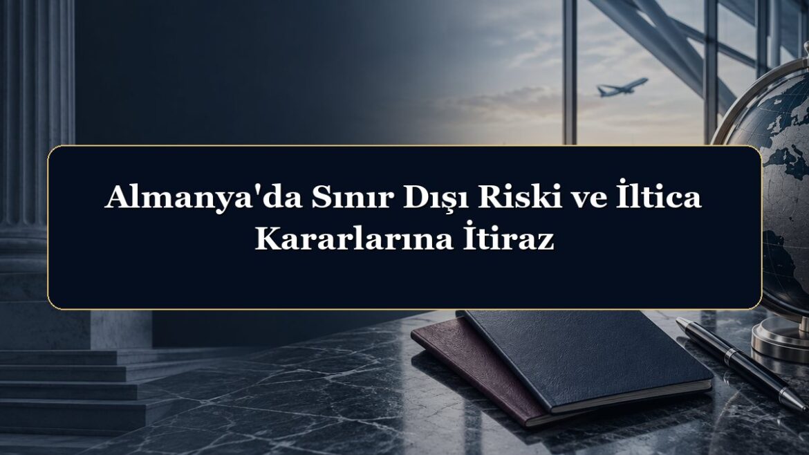 Almanya'da Sınır Dışı Riski ve İltica Kararlarına İtiraz