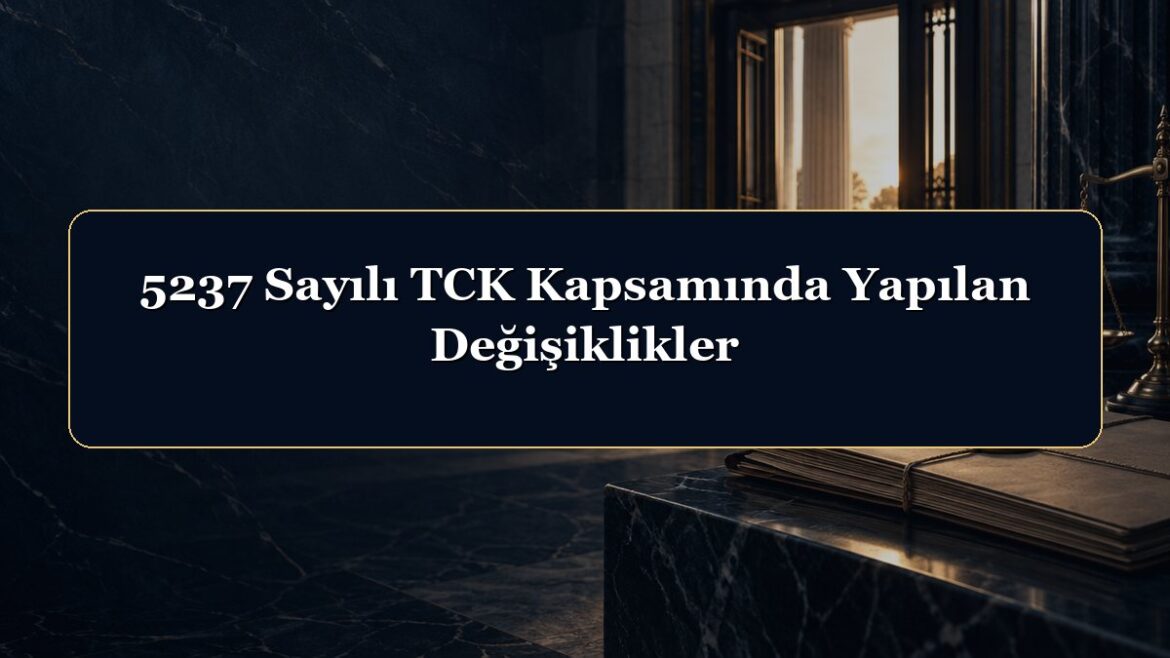5237 Sayılı TCK Kapsamında Yapılan Değişiklikler