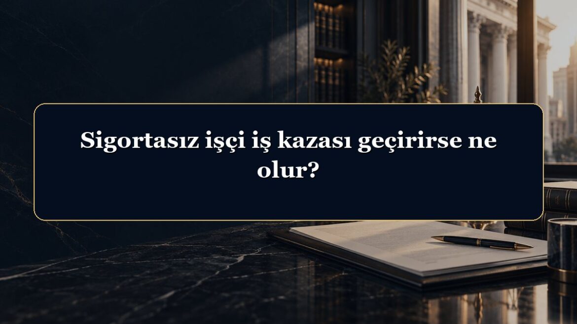 Sigortasız işçi iş kazası geçirirse ne olur?