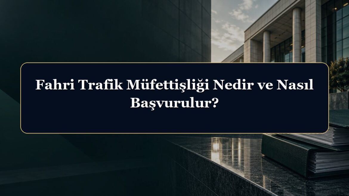 Fahri Trafik Müfettişliği Nedir ve Nasıl Başvurulur?