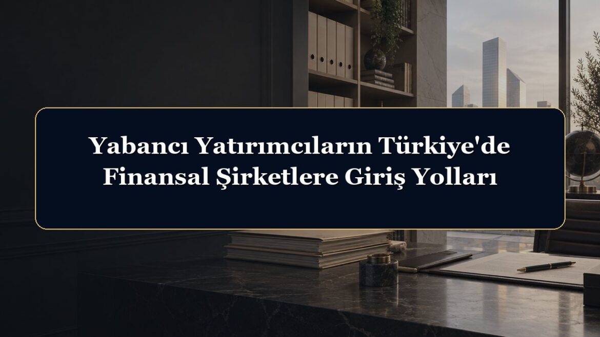 Yabancı Yatırımcıların Türkiye'de Finansal Şirketlere Giriş Yolları