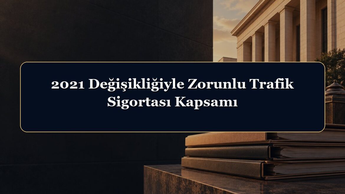 2021 Değişikliğiyle Zorunlu Trafik Sigortası Kapsamı