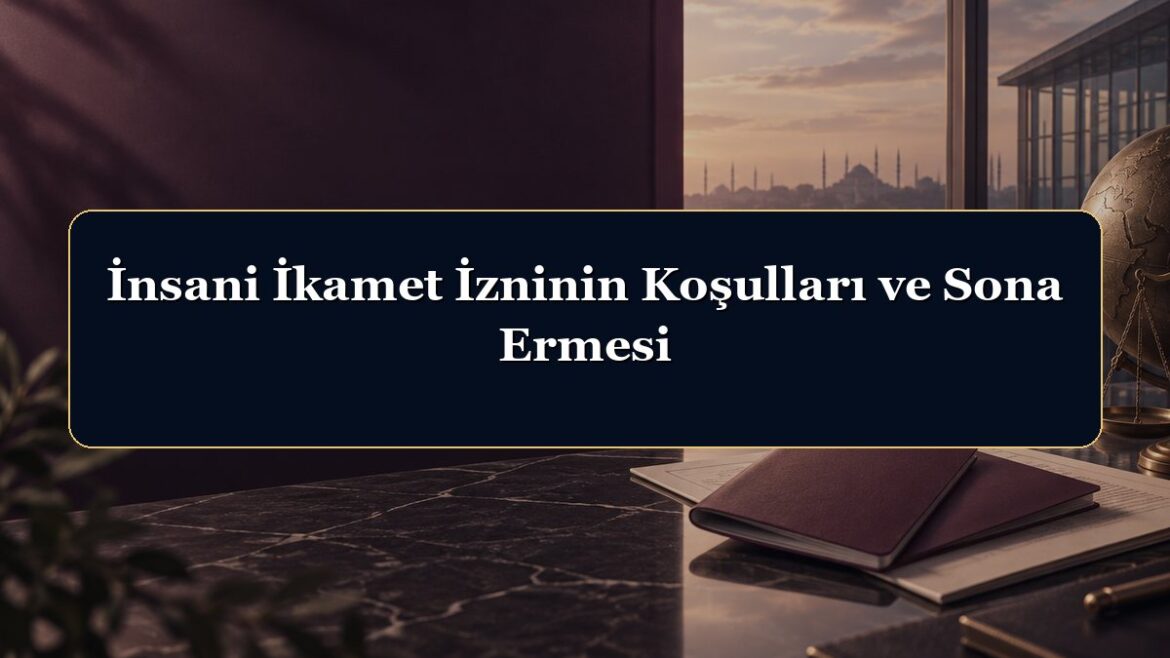 İnsani İkamet İzninin Koşulları ve Sona Ermesi