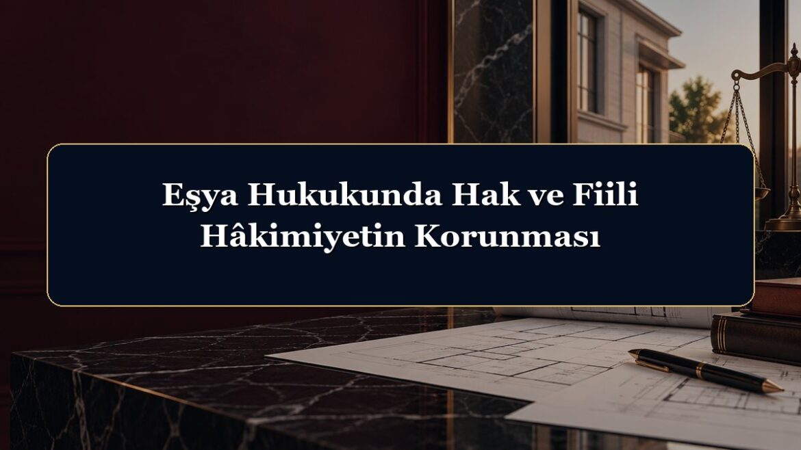 Eşya Hukukunda Hak ve Fiili Hâkimiyetin Korunması