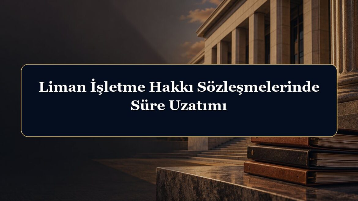 Liman İşletme Hakkı Sözleşmelerinde Süre Uzatımı