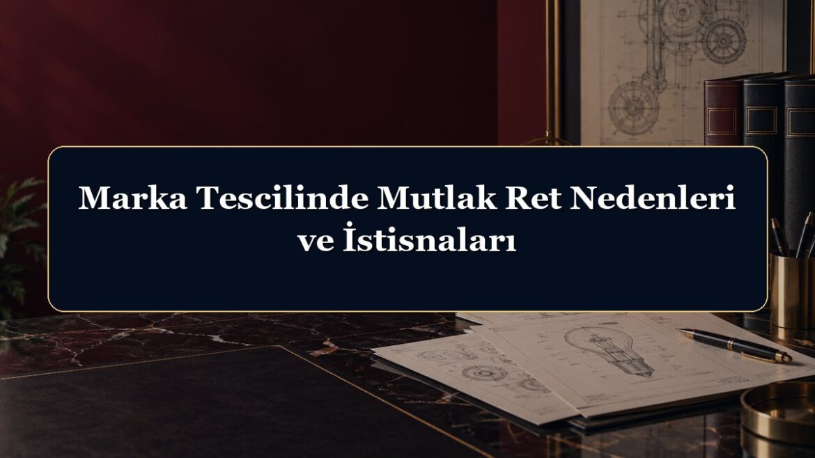 Marka Tescilinde Mutlak Ret Nedenleri ve İstisnaları