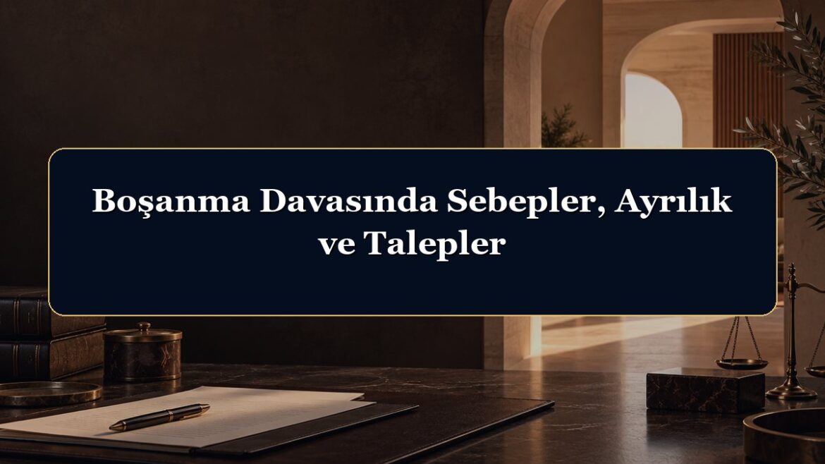 Boşanma Davasında Sebepler, Ayrılık ve Talepler