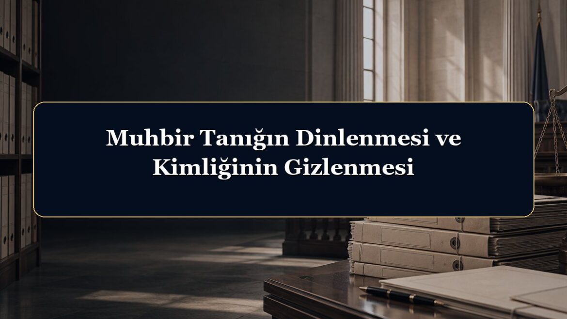 Muhbir Tanığın Dinlenmesi ve Kimliğinin Gizlenmesi
