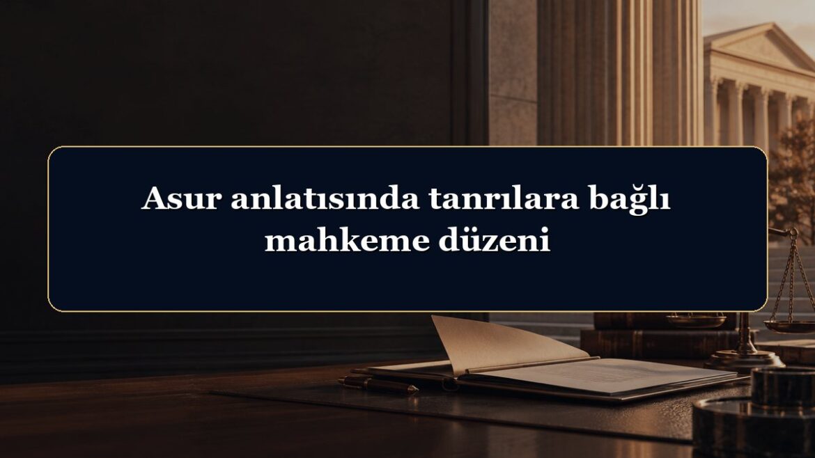 Asur anlatısında tanrılara bağlı mahkeme düzeni