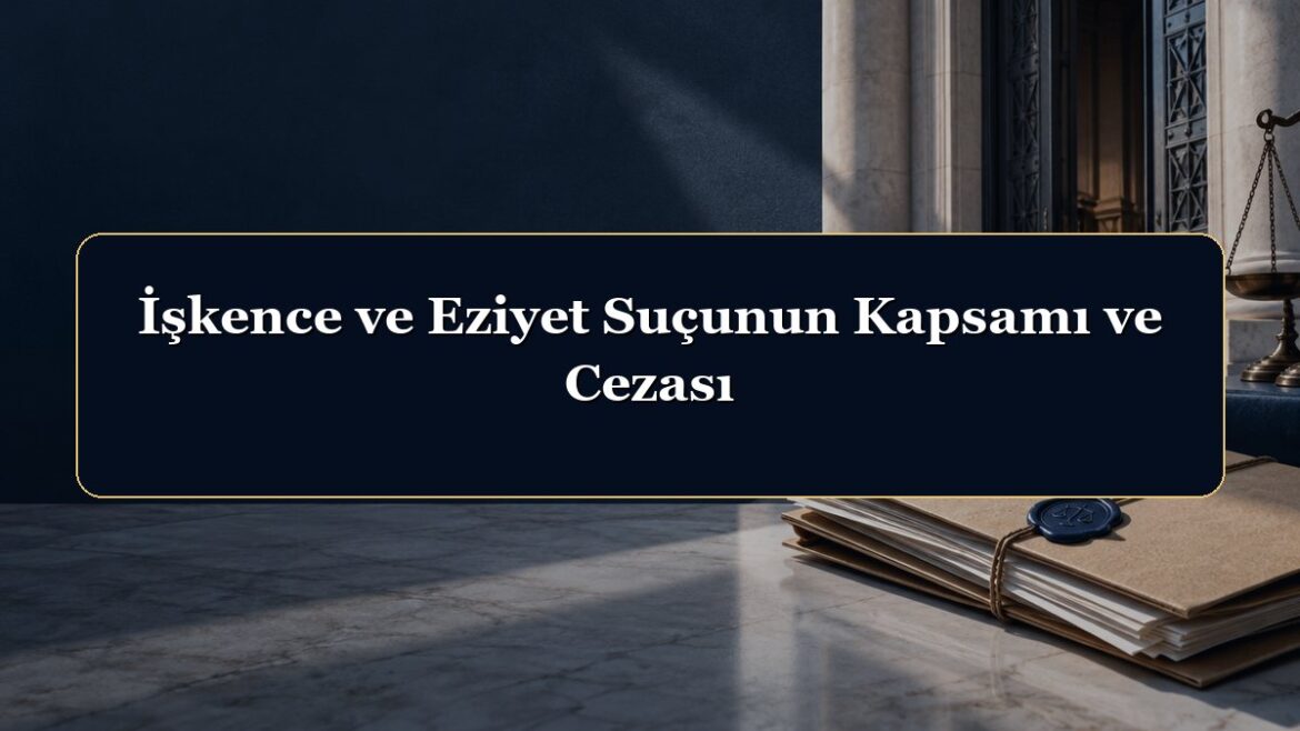 İşkence ve Eziyet Suçunun Kapsamı ve Cezası