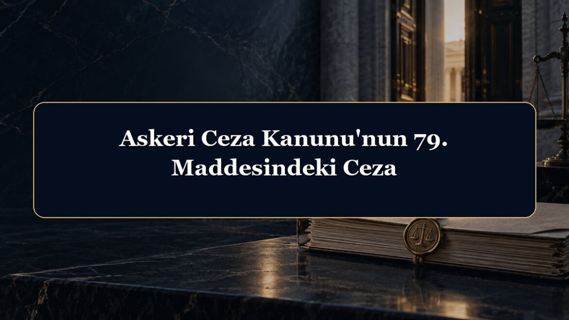 Askeri Ceza Kanunu'nun 79. Maddesindeki Ceza