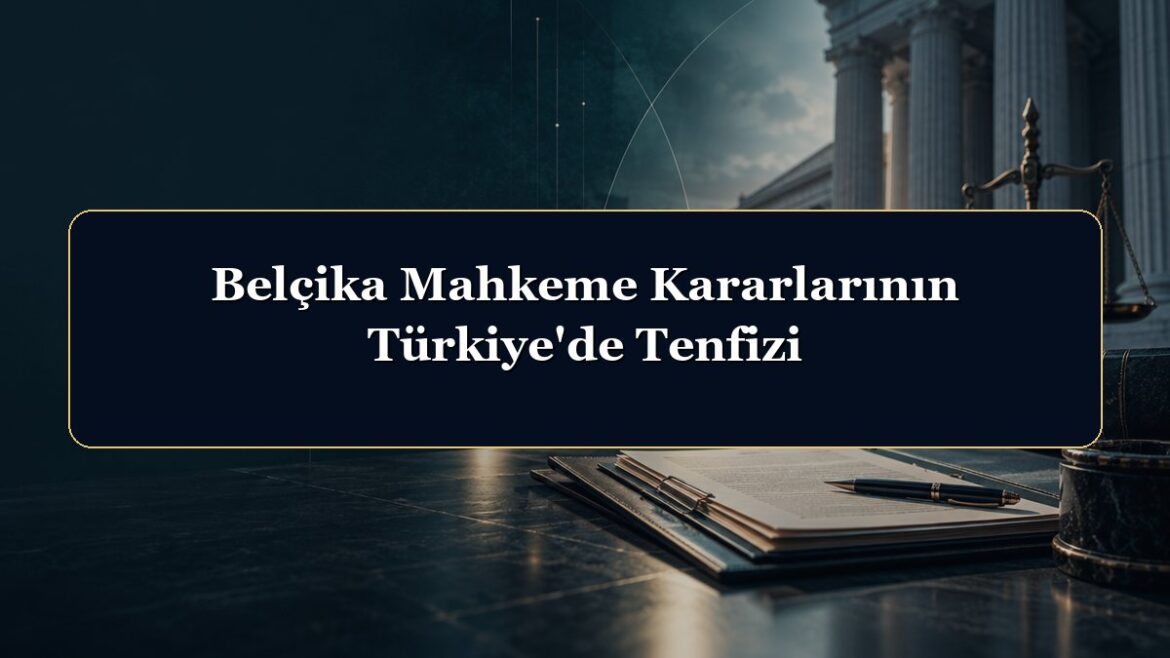 Belçika Mahkeme Kararlarının Türkiye'de Tenfizi
