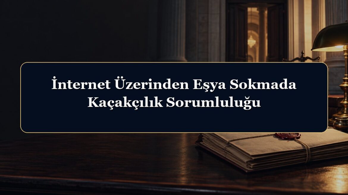 İnternet Üzerinden Eşya Sokmada Kaçakçılık Sorumluluğu