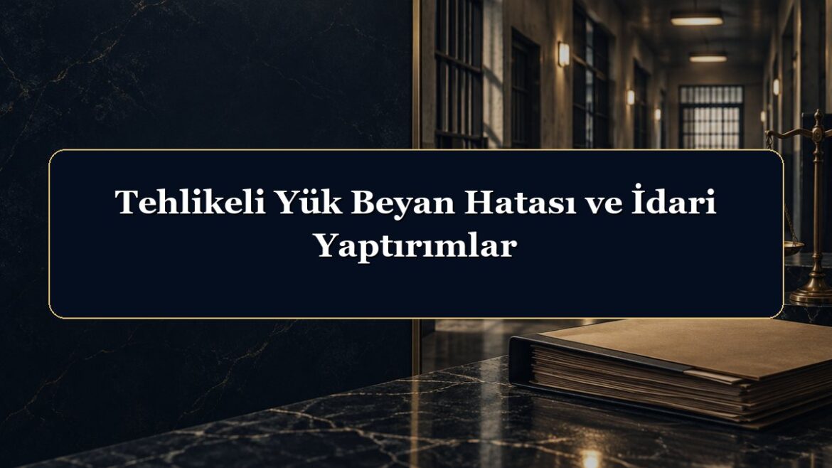 Tehlikeli Yük Beyan Hatası ve İdari Yaptırımlar
