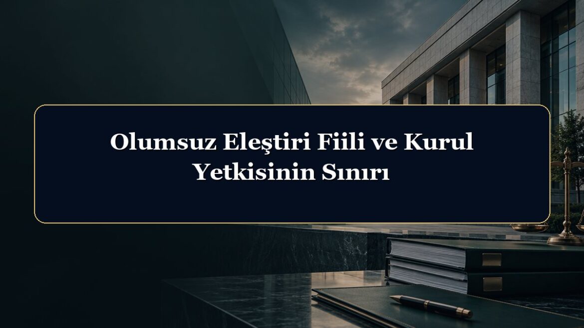 Olumsuz Eleştiri Fiili ve Kurul Yetkisinin Sınırı