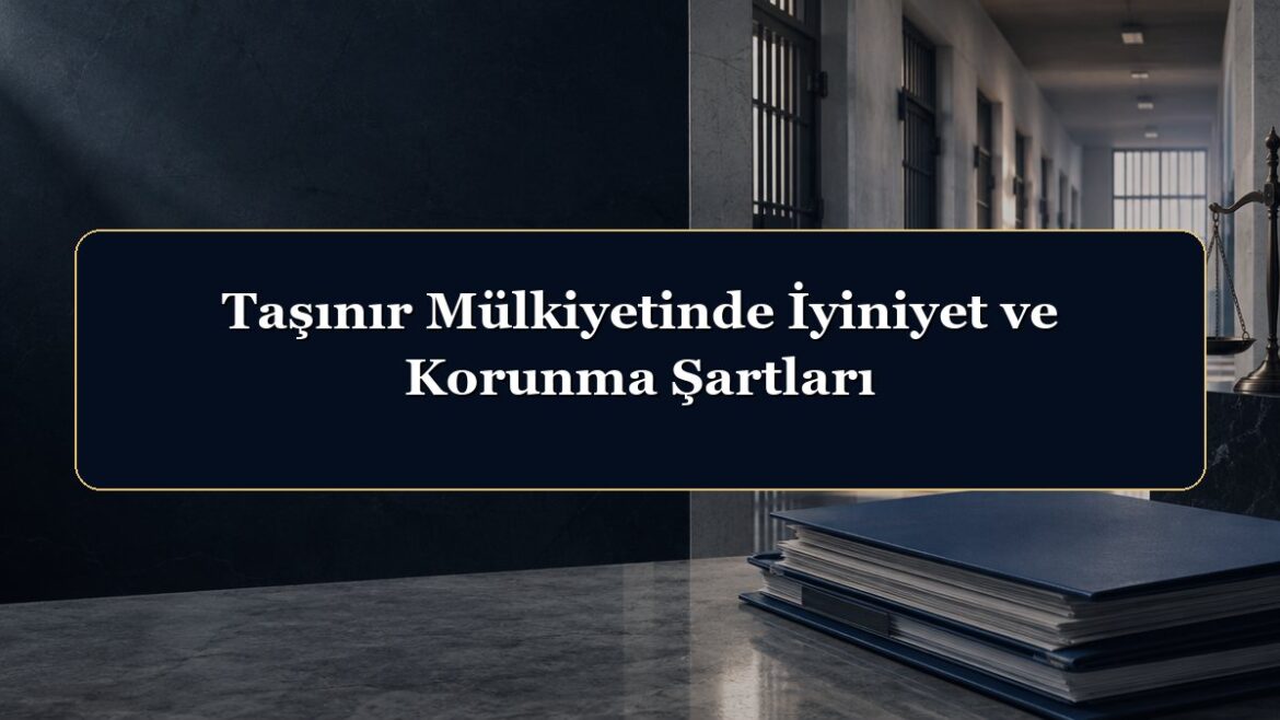 Taşınır Mülkiyetinde İyiniyet ve Korunma Şartları