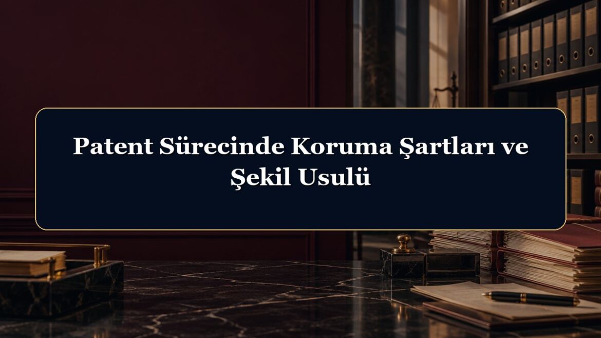 Patent Sürecinde Koruma Şartları ve Şekil Usulü