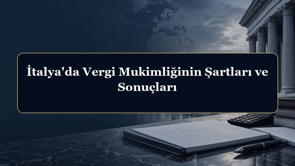İtalya'da Vergi Mukimliğinin Şartları ve Sonuçları