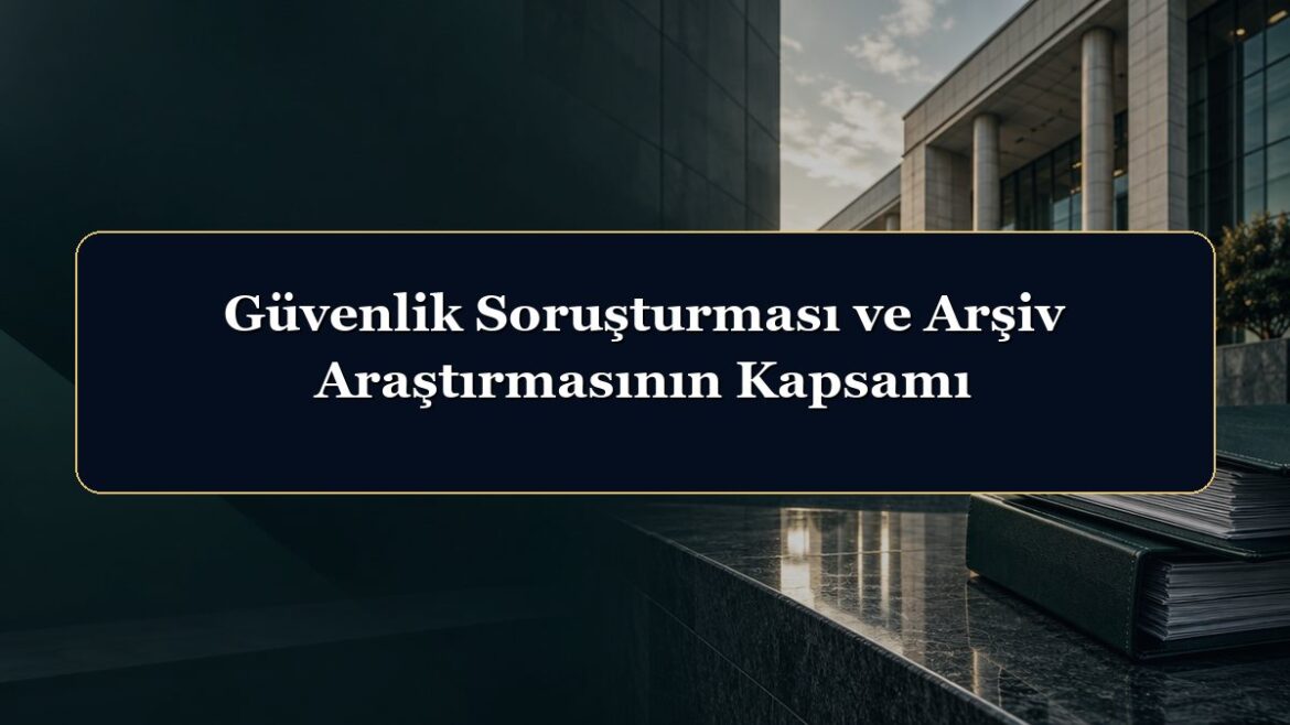 Güvenlik Soruşturması ve Arşiv Araştırmasının Kapsamı