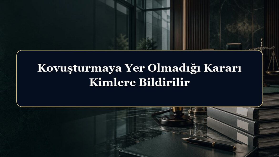 Kovuşturmaya Yer Olmadığı Kararı Kimlere Bildirilir